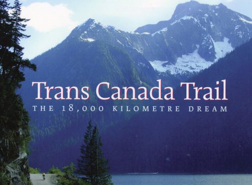 Trans Canada Trail : The 18,000 Kilometre Dream