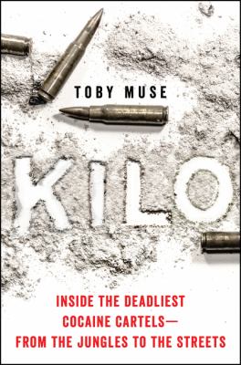 Kilo : Inside the Deadliest Cocaine Cartels--From the Jungles to the Streets.