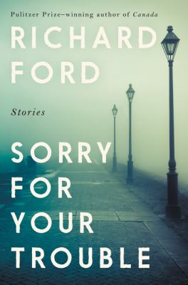 Sorry For Your Trouble : Stories.