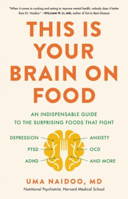 This Is Your Brain On Food : An Indspensable Guide to the Surprising Foods That Fight Depression, Anxiety, PTSD, OCD, ADHD and More.